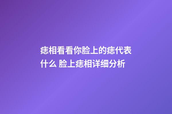 痣相看看你脸上的痣代表什么 脸上痣相详细分析